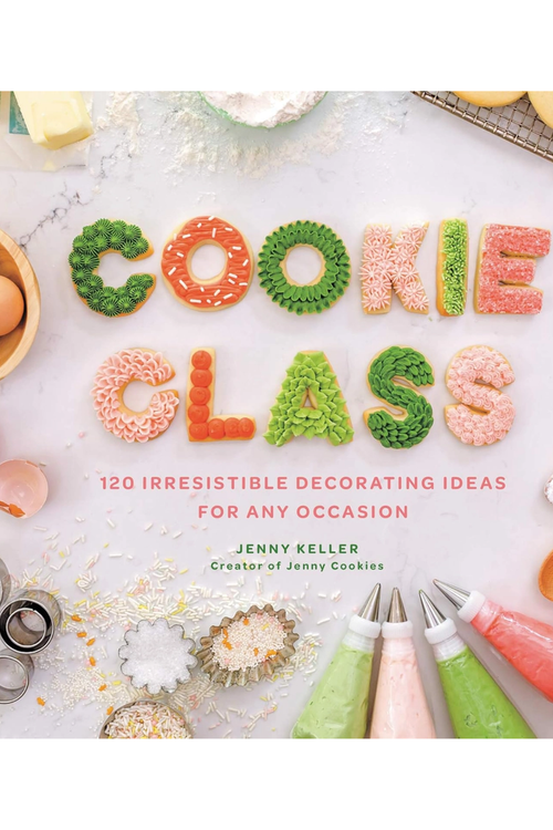 Cookie Class: 120 Irresistible Decorating Ideas For Any Occasion