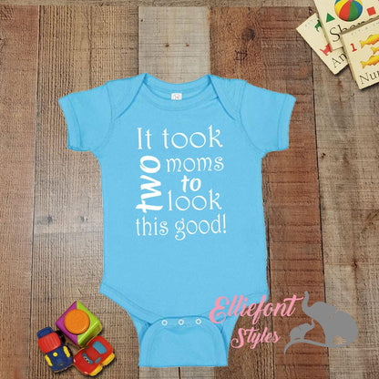 It Took Two Moms To Look This Good Infant One Piece / Proud baby / 2 Moms / Baby Bodysuit / LGBT Gay Lesbian  / Baby shower gift / Newborn - Elliefont Styles