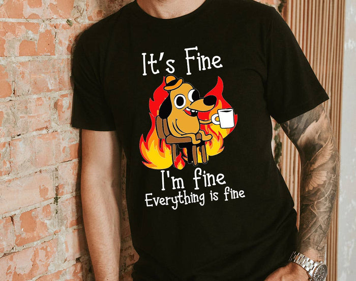 It's Fine Everything Is Fine - Funny Meme Dog Fire T-Shirt
